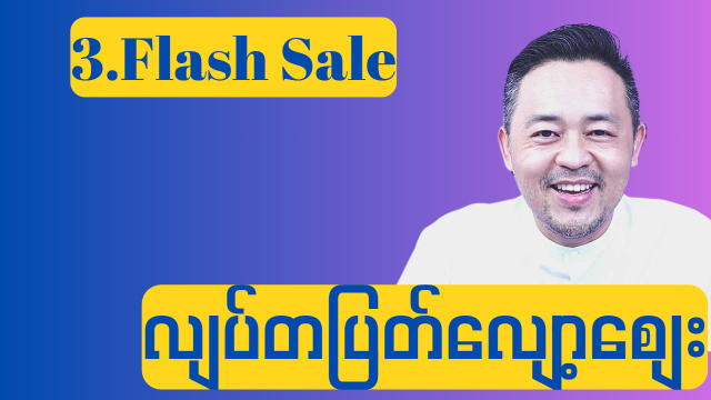 3.Flash Sale (လျှပ်တပြတ် လျော့စျေး)