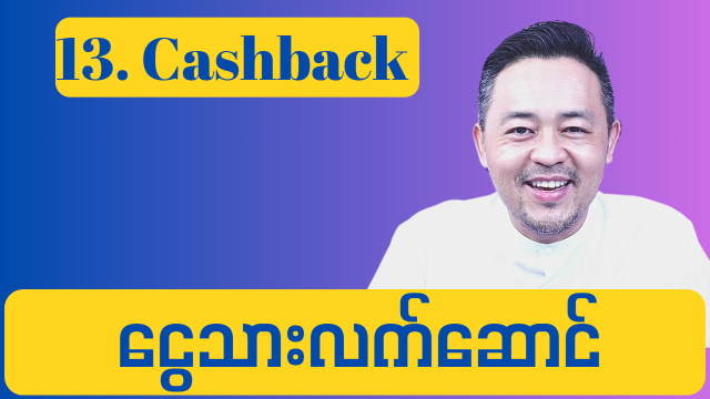 13. Cashback ( ငွေသားလက်ဆောင် )