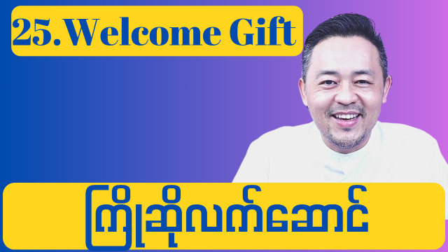 25. Welcome Gift ( ကြိုဆို လက်ဆောင် )